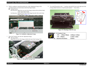 Page 147EPSON Stylus Photo R1900/R2880/R2000Revision E
Adjustment Adjustment 147
Confidential6. With its conductor connection portion up, set the Adjustment Gauge in the 
specified position (on the left side of the Front Paper Guide).
Setting Position
Rear direction: Match the rear end of the Gauge with the Driven Roller Shaft 
of the Upper Paper Guide.
Left direction:  Release the left end of the Gauge from the Tab on the Front 
Paper Guide in Figure 5-6.
Figure 5-6. Setting the Adjustment Gauge
7. Move the...