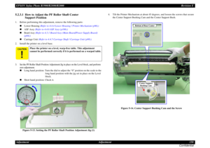 Page 150EPSON Stylus Photo R1900/R2880/R2000Revision E
Adjustment Adjustment 150
Confidential5.2.3.1  How to Adjust the PF Roller Shaft Center 
Support Position1. Before performing this adjustment, remove the following parts:

Lower Housing 
(Refer to 4.4.4 Lower Housing / Printer Mechanism (p96) )
ASF Assy (Refer to 4.4.6 ASF Assy (p106) )

Board Assy 
(Refer to 4.3.1 Board Assy (Main Board/Power Supply Board) 
(p84) )
Carriage Unit (Refer to 4.4.5 Carriage Shaft / Carriage Unit (p98) )
2. Install the...