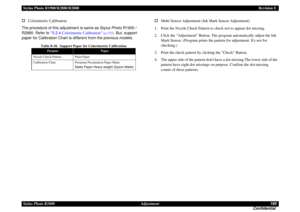 Page 195Stylus Photo R1900/R2880/R2000Revision E
Stylus Photo R2000 Adjustment195
Confidential Colorimetric Calibration
The procedure of this adjustment is same as Stylus Photo R1900 / 
R2880. Refer to  5.2.4 Colorimetric Calibration 
(p.153)
. But, support 
paper for Calibration Chart is different from the previous models.
Table 8-18. Support Paper for Colorimetric Calibration
Multi Sensor Adjustment (Ink Mark Sensor Adjustment)
1. Print the Nozzle Check Pattern to check not to appear dot missing.
2. Click...