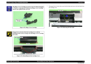 Page 93EPSON Stylus Photo R1900/R2880/R2000Revision EDisassembly And Assembly Disassembling the Printer Mechanism 93
Confidential
7. Disengage the two hooks that secure the Ink Guide and remove the Ink Guide from 
the Cartridge Unit.
Figure 4-54. Removing the Ink Guide



The Hinge, Cover Cartridge can not be removed without damaging 
it. Whenever replacing the Printhead, the Hinge, Cover Cartridge 
must be also replaced with a new one. 
Figure 4-52. Hinge, Cover CartridgeEngage the two dowels of the...