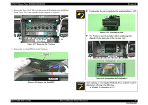 Page 95EPSON Stylus Photo R1900/R2880/R2000Revision EDisassembly And Assembly Disassembling the Printer Mechanism 95
Confidential
11. Remove the three C.B.P. M2.6 x 8 that secure the Printhead using the Phillips 
Screw Driver, No.1, and vertically lift the Printhead to remove it.
Figure 4-57. Removing the Printhead
12. Remove the two Head FFCs from the Printhead.
Figure 4-58. Remove the Head FFC
7) C.B.P. M2.6x8
(3±0.5 kgf.cm)
1
23
Head
Printhead 
Head FFCs
Confirm that the pad is attached at the position in...