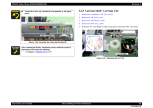 Page 98EPSON Stylus Photo R1900/R2880/R2000Revision EDisassembly And Assembly Disassembling the Printer Mechanism 98
Confidential
4.4.5  Carriage Shaft / Carriage Unit1.Remove the Printhead / CSIC Assy. (p.92)
2.Remove the CR Scale. (p.90)
3.Remove the LED Board. (p.86)
4.Remove the APG Assy. (p.89)
5. Rotate the PG Cam (Right) to adjust its positions other than PG++ downside.
Figure 4-67. Adjusting the PG Cam
Attach the Label, Ink Position;B at the position in the figure 
below.
Figure 4-66. Attaching the...