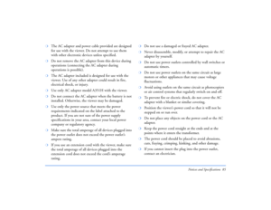Page 85Notices and Specifications 85
❍
The AC adapter and power cable provided are designed 
for use with the viewer. Do not attempt to use them 
with other electronic devices unless specified.
❍
Do not remove the AC adapter from this device during 
operations (connecting the AC adapter during 
operations is possible).
❍
The AC adapter included is designed for use with the 
viewer. Use of any other adapter could result in fire, 
electrical shock, or injury.
❍
Use only AC adapter model A351H with the viewer.
❍...