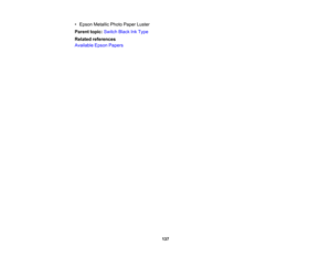 Page 137

137
•
Epson Metallic PhotoPaper Luster
 Parent
topic:Switch BlackInkType
 Related
references
 Available
EpsonPapers 