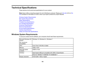 Page 185

185
Technical
Specifications
 These
sections listthe technical specifications foryour product.
 Note:
Epson offersarecycling programforend oflife Epson products. Pleasegotothis site (U.S) orthis
 site
(Canada) forinformation onhow toreturn yourEpson products forproper disposal.
 Windows
SystemRequirements
 Mac
System Requirements
 Paper
Specifications
 Printable
AreaSpecifications
 Ink
Cartridge Specifications
 Dimension
Specifications
 Electrical
Specifications
 Environmental
Specifications...