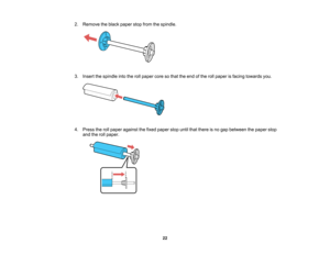 Page 22

22
2.
Remove theblack paper stopfrom thespindle.
 3.
Insert thespindle intotherollpaper coresothat theend ofthe rollpaper isfacing towards you.
 4.
Press therollpaper against thefixed paper stopuntilthatthere isno gap between thepaper stop
 and
therollpaper.    