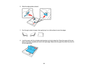 Page 34

34
6.
Slide theedge guides outward.
 7.
Fan through astack ofpaper, thengently tapiton aflat surface toeven theedges.
 8.
Load thepaper withtheprintable sidefacedown andshort edge first.Place thepaper allthe way
 back
inthe paper cassette andnext tothe right edge. Makesurethepaper fitsunder thearrow on
 the
leftedge guide.    