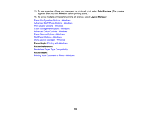 Page 59

59
15.
Tosee apreview ofhow your document orphoto willprint, select PrintPreview .(The preview
 appears
afteryouclick Print butbefore printing starts.)
 16.
Tolayout multiple printjobsforprinting allatonce, select Layout Manager .
 Paper
Configuration Options-Windows
 Advanced
B& W Photo Options -Windows
 Print
Quality Options -Windows
 Color
Management Options-Windows
 Advanced
ColorControls -Windows
 Paper
Source Options -Windows
 Roll
Paper Options -Windows
 Using
Layout Manager -Windows
 Parent...