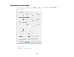 Page 60

60
Paper
Configuration Options-Windows
 Select
anyofthe available PaperConfiguration optionstofine-tune thequality ofyour print.
 Color
Density
 Adjusts
theinksaturation level. 