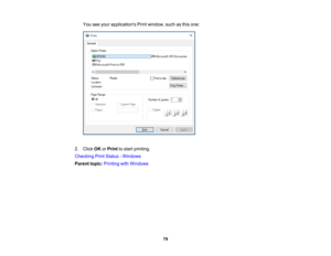 Page 79

79
You
seeyour applications Printwindow, suchasthis one:
 2.
Click OKorPrint tostart printing.
 Checking
PrintStatus -Windows
 Parent
topic:Printing withWindows 