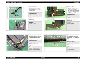 Page 104EPSON Stylus Photo R220/R230Revision A
MAINTENANCE Overview 104

Specified section on the Paper 
Back Lever set in the ASF Assy. 
in the left figure
G-46

Adequate dose
Use a flux dispenser.

Specified section on the right side 
of the Hopper in the left figure
G-46

Adequate dose
Use a flux dispenser to apply it.
Be careful for over lubrication.
Paper Back Lever
Hopper

1. Specified section on the ASF 
Frame in the left figure
2. The contact points between the 
ASF Frame and the dowels of 
the Paper...