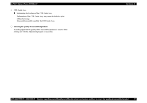 Page 44EPSON Stylus Photo R220/R230Revision ADISASSEMBLY / ASSEMBLY Caution regarding assembling/disassembling the printer mechanism, and how to ensure the quality of reassembled product 443. CDR Guide Assy.
„
Maintaining the levelness of the CDR Guide Assy.
Deformation of the CDR Guide Assy. may cause the defective print.
[When Servicing]
Disassemble/assemble carefully the CDR Guide Assy.
†
Ensuring the quality of reassembled products
It can be judged that the quality of the reassembled products is ensured if...