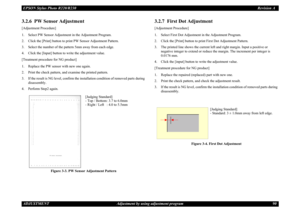 Page 90EPSON Stylus Photo R220/R230Revision A
ADJUSTMENT Adjustment by using adjustment program 903.2.6  PW Sensor Adjustment[Adjustment Procedure]
1. Select PW Sensor Adjustment in the Adjustment Program.
2. Click the [Print] button to print PW Sensor Adjustment Pattern.
3. Select the number of the pattern 5mm away from each edge.
4. Click the [Input] button to write the adjustment value.
[Treatment procedure for NG product]
1. Replace the PW sensor with new one again.
2. Print the check pattern, and examine...