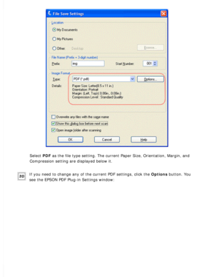 Page 113
Select PDF as the file type setting. The current Paper Size, Orientation, Margin, \
and 
Compression setting are displayed below it.
 
If you need to change any of the current PDF settings, click the Options button. You 
see the EPSON PDF Plug-in Settings window:
  