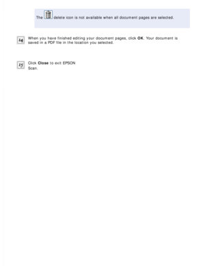 Page 116
The  delete icon is not available when all document pages are selected. 
When you have finished editing your document pages, click OK. Your document is 
saved in a PDF file in the location you selected. 
Click Close to exit EPSON 
Scan.
  