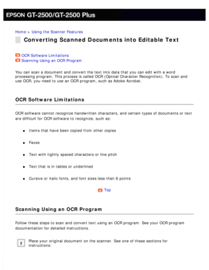 Page 117
Home > Using the Scanner Features 
Converting Scanned Documents into Editable Text
OCR Software Limitations  
Scanning Using an OCR Program  
You can scan a document and convert the text into data that you can edit\
 with a word 
processing program. This process is called OCR (Optical Character Recog\
nition). To scan and 
use OCR, you need to use an OCR program, such as Adobe Acrobat. 
OCR Software Limitations
OCR software cannot recognize handwritten characters, and certain types \
of documents or...