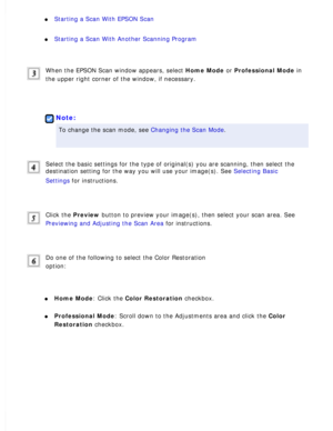 Page 121
l     Starting a Scan With EPSON Scan 
l     Starting a Scan With Another Scanning Program 
When the EPSON Scan window appears, select Home Mode or Professional Mode in 
the upper right corner of the window, if necessary.
 
 
Note:
To change the scan mode, see Changing the Scan Mode. 
Select the basic settings for the type of original(s) you are scanning\
, then select the 
destination setting for the way you will use your image(s). See Selecting Basic 
Settings for instructions.
 
Click the Preview...
