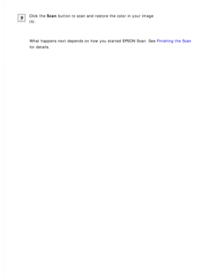 Page 123
Click the Scan button to scan and restore the color in your image
(s).
 
What happens next depends on how you started EPSON Scan. See Finishing the Scan 
for details.
  