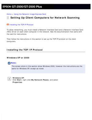 Page 135
Home > Using the Network Image Express Card 
Setting Up Client Computers for Network Scanning
Installing the TCP/IP Protocol  
To allow networking, you must install a Network Interface Card and a Net\
work Interface Card 
(NIC) driver on each client computer in the network. See the documenta\
tion that came with 
the card for instructions.
 
Then follow the instructions in this section to set up the TCP/IP protoc\
ol on the client 
computers.
 
Installing the TCP/IP Protocol
Windows XP or 2000
 
Note:...