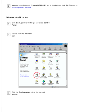 Page 140
Make sure the Internet Protocol (TCP/IP) box is checked and click OK. Then go to 
Scanning Over a Network.
 
Windows 98SE or Me
Click Start, point to Settings, and select Control 
Panel.
 
Double-click the Network 
icon.
 
Click the Configuration tab in the Network 
window.
  