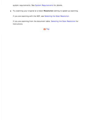Page 163
system requirements. See System Requirements for details. 
l     Try scanning your original at a lower Resolution setting to speed up scanning. 
If you are scanning with the ADF, see Selecting the Scan Resolution. 
If you are scanning from the document table, Selecting the Scan Resolution for 
instructions.
 
Top  