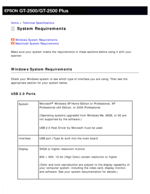 Page 183
Home > Technical Specifications 
System Requirements
Windows System Requirements  
Macintosh System Requirements  
Make sure your system meets the requirements in these sections before us\
ing it with your 
scanner.
 
Windows System Requirements
Check your Windows system to see which type of interface you are using. \
Then see the 
appropriate section for your system below.
 
USB 2.0 Ports
System Microsoft® Windows XP Home Edition or Professional, XP 
Professional x64 Edition, or 2000 Professional...