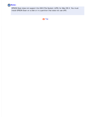 Page 186
Note:
EPSON Scan does not support the UNIX File System (UFS) for Mac OS X. Y\
ou must 
install EPSON Scan on a disk or in a partition that does not use UFS.
 
Top  