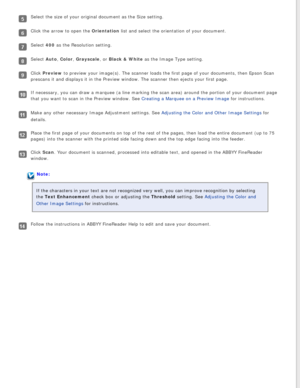 Page 63
Select the size of your original document as the Size setting.
Click the arrow to open the Orientation list and select the orientation of your document.
Select 400 as the Resolution setting.
Select Auto, Color, Grayscale, or Black & White as the Image Type setting.
Click Preview to preview your image(s). The scanner loads the first page of your do\
cuments, then Epson Scan 
prescans it and displays it in the Preview window. The scanner then ejec\
ts your first page.
If necessary, you can draw a marquee...