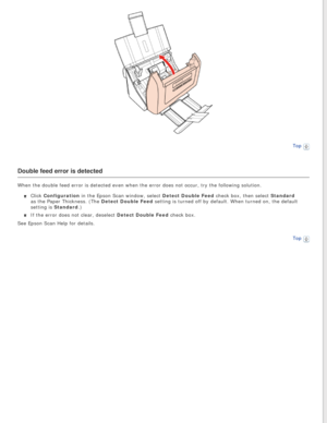 Page 83
Top 
Double feed error is detected
When the double feed error is detected even when the error does not occu\
r, try the following solution.Click Configuration in the Epson Scan window, select Detect Double Feed check box, then select Standard 
as the Paper Thickness. (The Detect Double Feed setting is turned off by default. When turned on, the default 
setting is Standard.)
If the error does not clear, deselect Detect Double Feed check box.
See Epson Scan Help for details.
Top
  
