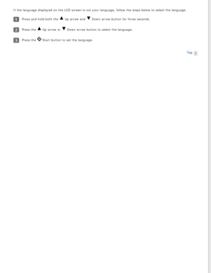 Page 85
If the language displayed on the LCD screen is not your language, follow\
 the steps below to select the language.
Press and hold both the  Up arrow and  Down arrow button for three seconds.
Press the  Up arrow or  Down arrow button to select the language.
Press the  Start button to set the language.Top
  