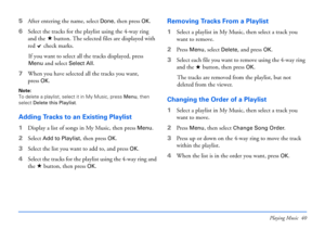 Page 40Playing Music 40
5After entering the name, select Done, then press OK.
6Select the tracks for the playlist using the 4-way ring 
and the   button. The selected files are displayed with 
red   check marks. 
If you want to select all the tracks displayed, press
 
Menu and select Select All.
7When you have selected all the tracks you want, 
press 
OK.
Note: 
To delete a playlist, select it in My Music, press Menu, then 
select Delete this Playlist.
Adding Tracks to an Existing Playlist
1Display a list of...