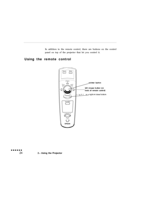 Page 40In addition to the remote control, there are buttons on the control
panel on top of the projector that let you control it.
Using the remote control
2 l Using the Projectorpointer button
left mouse button (on
back of remote control)
right mouse button24 