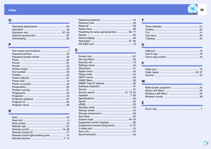 Page 99Index
99
O
Operating temperature  ........................................ 93
Operation ............................................................ 45
Operation lock  ............................................... 37, 43
Optional accessories  ........................................... 87
Overheating ......................................................... 62
P
Part names and functions  ..................................... 7
Password protect  ................................................ 34...