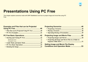 Page 39
Presentations Using PC FreeThis chapter explains scenarios made with EMP SlideMaker2 and how to project image and movie files using PC 
Free.Examples and Files that can be Projected 
Using PC Free ..................................................... 40
• Files that can be Projected  Using PC Free .....................40
 PC Free Examples ................... ..........................................41
PC Free Basic Operations.................................. 42
 Starting and Closing PC Free...