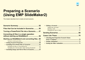 Page 54Preparing a Scenario
(Using EMP SlideMaker2)This chapter describes how to create and send scenario.Scenario Summary ............................................. 55
Files that Can be Included in Scenarios ........... 56
Turning a PowerPoint File into a Scenario ....... 57
Converting all files in a single operation 
without starting up SlideMaker2 ....................... 58
Starting up SlideMaker2 and converting files .. 60
Scenario creation procedure...