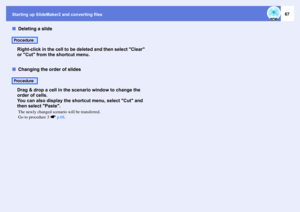 Page 67Starting up SlideMaker2 and converting files
67
fDeleting a slide
Right-click in the cell to be deleted and then select Clear 
or Cut from the shortcut menu.
fChanging the order of slides
Drag & drop a cell in the scenario window to change the 
order of cells.
You can also display the shortcut menu, select Cut and 
then select Paste.
The newly changed scenario will be transferred. 
Go to procedure 3 sp.68. 
ProcedureProcedure 