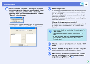 Page 69Sending Scenarios
69
D
When transfer is complete, a message is displayed 
confirming whether to perform autorun setup. If you 
want to set autorun, click the OK button and 
continue to the next procedure. Otherwise, click the 
Cancel button to close.All scenario files within the destination drive are displayed in the 
scenario list on the left in the format Folder name/File name.
E
When using autorunTo set a scenario to run automatically when the projector power is 
turned on, click the target scenario...