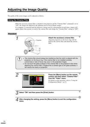 Page 1614
Adjusting the Image Quality
The quality of the screen images can be adjusted as follows.
When the accessory cinema filter is attached to the projector and the Cinema Filter command is set to 
ON, the images are adjusted to the optimum tint for movie theatre images.
If a computer is connected and the projector is being used for a presentation at such times, images will 
appear darker than normal, so remove the cinema filter and change the Cinema Filter setting to OFF.
Procedure
1Attach the accessory...