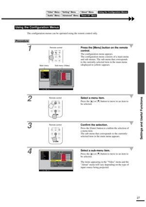 Page 29Settings and Useful Functions
27
The configuration menus can be operated using the remote control only.
Procedure
1Press the [Menu] button on the remote 
control.
The configuration menu appears.
The configuration menu consists of a main menu 
and sub-menus. The sub-menu that corresponds 
to the currently-selected item in the main menu 
(displayed in yellow) appears.
2
Select a menu item.
Press the [ ] or [ ] button to move to an item to 
be selected.
3Confirm the selection.
Press the [Enter] button to...