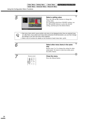 Page 30Using the Configuration Menu Functions
28
5
Select a setting value.
Press the [ ] and [ ] buttons to change the 
setting value.
For commands which have ON/OFF settings, use 
the [ ] and [ ] buttons to select the desired 
setting, and then press the [Enter] button.
6
Select other menu items in the same 
way.
Repeat steps 2 to 5 to change the setting for other 
menu items. To return to a previous menu, press 
the [ESC] button.
7Close the menu.
Press the [Menu] button.
•
•• •Sub-menu items which cause...