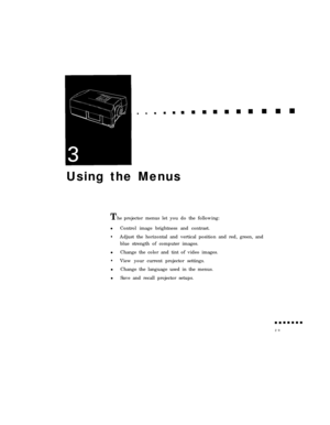 Page 44Using the MenusTheprojector menus let you do the following:
lControl image brightness and contrast.
•Adjust the horizontal and vertical position and red, green, and
blue strength of computer images.
lChange the color and tint of video images.
•View your current projector settings.
lChange the language used in the menus.
lSave and recall projector setups.
29 