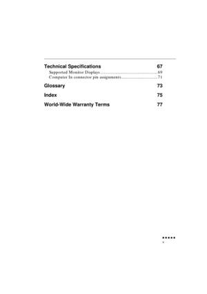 Page 9 
               
v 
Technical Specifications  67 
Supported Monitor Displays .................................................69
Computer In connector pin assignments ...............................71 
Glossary 73
Index 75
World-Wide Warranty Terms 77 