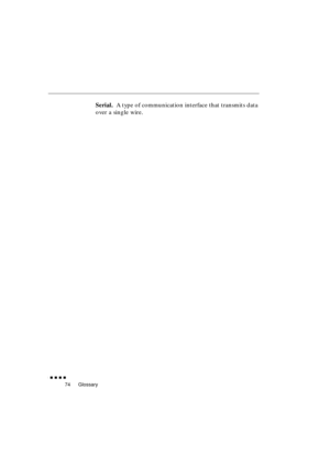 Page 92 
Glossary 
               
74 
Serial.  
A type of communication interface that transmits data 
over a single wire. 