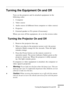 Page 45Turning the Equipment On and Off
          
29
Turning the Equipment On and Off
Turn on the projector and its attached equipment in the 
following order.
1. Computer
2. Video source
3. Audio source (if different from computer or video source)
4. Projector
5. External speaker or PA system (if necessary)
When you turn off the equipment, do so in the reverse order.
Turning the Projector On and Off
1. Remove the projector lens cap.
2. When you plug in the projector power cord, the power 
indicator...