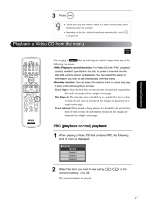 Page 2927
Advanced Operations
3Press .
You can play a   disc by selecting the desired chapter from any of the 
following two menus.
•PBC (Playback control) function: If a Video CD with “PBC (playback 
control) enabled” specified on the disc or jacket is inserted into the 
disc slot, a menu screen is displayed. You can select the scene or 
information you wish to see interactively from this menu.
•Preview function: You can select the desired track or scene and play 
it back in the following three formats.
Track...