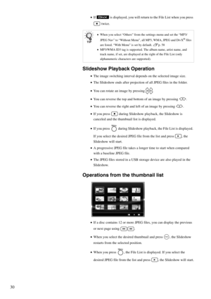 Page 3230
•If   is displayed, you will return to the File List when you press 
 twice.
Slideshow Playback Operation
•The image switching interval depends on the selected image size.
•The Slideshow ends after projection of all JPEG files in the folder.
•You can rotate an image by pressing  .
•You can reverse the top and bottom of an image by pressing  .
•You can reverse the right and left of an image by pressing  .
•If you press   during Slideshow playback, the Slideshow is 
canceled and the thumbnail list is...