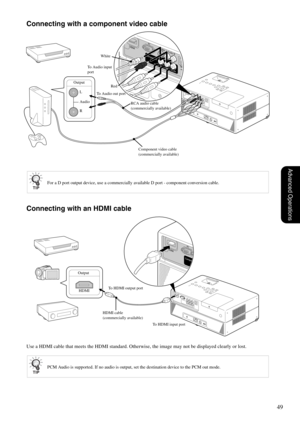 Page 5149
Advanced Operations
Connecting with a component video cable
Connecting with an HDMI cable
Use a HDMI cable that meets the HDMI standard. Otherwise, the image may not be displayed clearly or lost.
For a D port output device, use a commercially available D port - component conversion cable.
PCM Audio is supported. If no audio is output, set the destination device to the PCM out mode.
RCA audio cable 
(commercially available) To Audio input 
port
White
Output
Audio L
RRed
Component video cable...