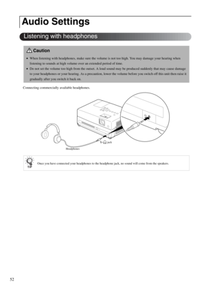 Page 5452
Connecting commercially available headphones.
Audio Settings
Caution
•When listening with headphones, make sure the volume is not too high. You may damage your hearing when 
listening to sounds at high volume over an extended period of time.
•Do not set the volume too high from the outset. A loud sound may be produced suddenly that may cause damage 
to your headphones or your hearing. As a precaution, lower the volume before you switch off this unit then raise it 
gradually after you switch it back...