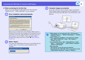 Page 84
Connecting with USB Cable for Projection (USB Display)
84
fWhen connecting fo r the first time
When you are using Windows 2000, double-click My Computer - 
EPSON_PJ_UD - EMP_UDSE.EXE, on your computer.A
Driver installation starts automatically.When using user authorization with a Windows 2000 computer, a 
Windows error message may be displayed and installation may not 
be possible. In this case, update Windows to the latest status and 
then reconnect.  For more details, contact the nearest address...