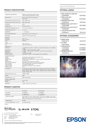 Page 2PRODUCT SPECIFICATIONS
EB-Z8355W/NL_ds_1GB_03/12
Epson EB-Z8355W/NL
OPTIONAL LENSES
•	 Rear	projection	wide	lens
 
•	 Wide	zoom	lens
 
•	 Standar
d
	zoom	lens
 
•	 Middle	thr

ow
	zoom	lens	1
 
•	 Middle	thr

ow
	zoom	lens	2
 
•	 Long	thr

ow
	zoom	lens
 
OPTIONAL ACCESSORIES
•	 Spare	Lamp
 
•	 Air	Filter
 
•	 Ceiling	mount
 
 
•	 Wir
eless
	LAN	Unit	
 
 
Web: www.epson.co.uk w ww.epson.ie
Trademarks and registered trademarks are the property of Seiko Epson Corporation or their respective owners....